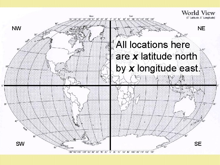 NW NE All locations here are x latitude north by x longitude east. SW