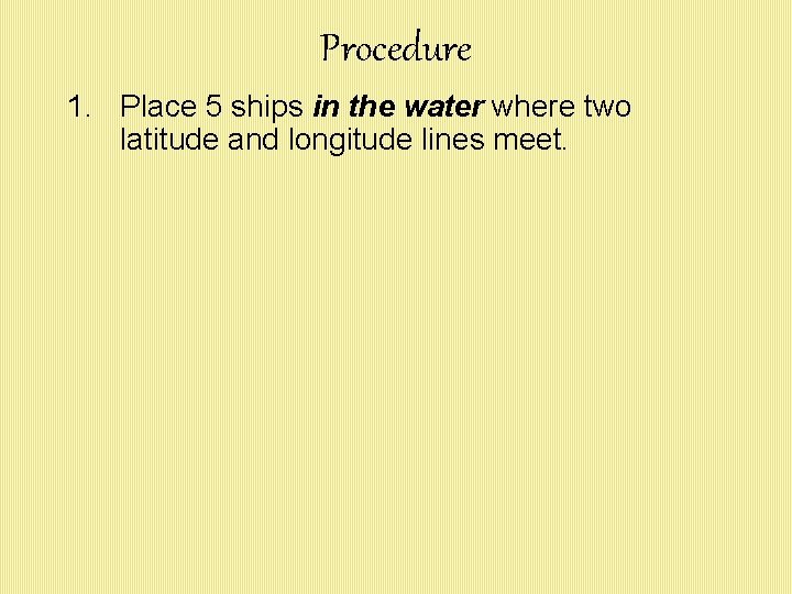 Procedure 1. Place 5 ships in the water where two latitude and longitude lines