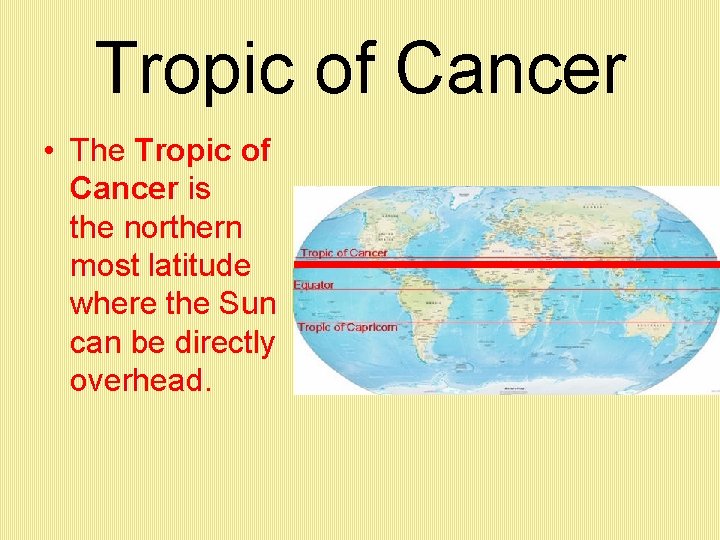 Tropic of Cancer • The Tropic of Cancer is the northern most latitude where