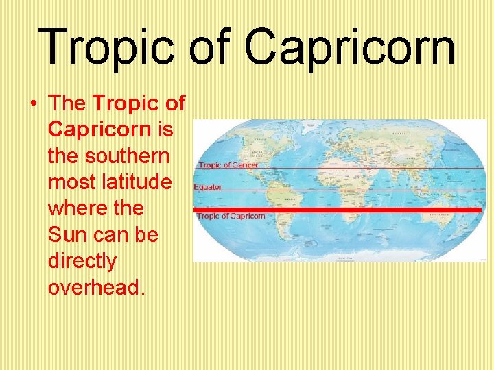 Tropic of Capricorn • The Tropic of Capricorn is the southern most latitude where