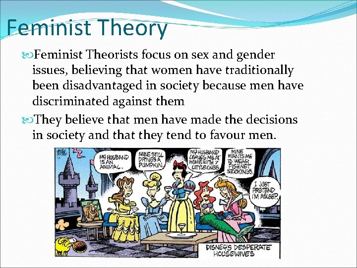 Feminist Theory Feminist Theorists focus on sex and gender issues, believing that women have