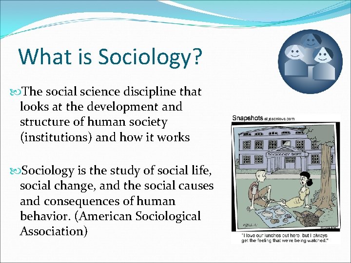 What is Sociology? The social science discipline that looks at the development and structure