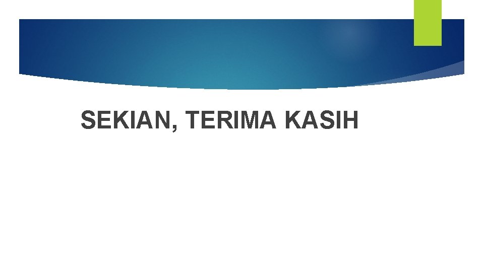SEKIAN, TERIMA KASIH SEKIAN, TERIMA KASIH