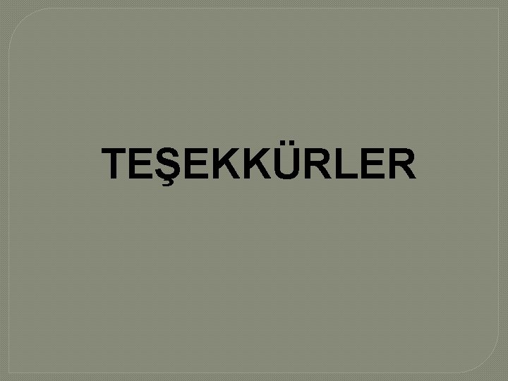 TEŞEKKÜRLER 