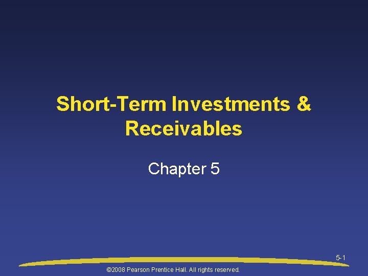 Short-Term Investments & Receivables Chapter 5 5 -1 © 2008 Pearson Prentice Hall. All