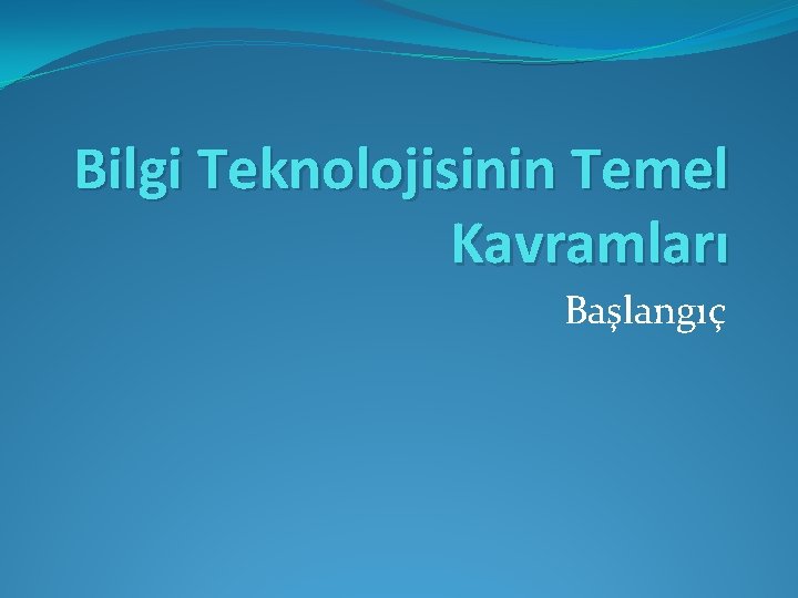 Bilgi Teknolojisinin Temel Kavramları Başlangıç 