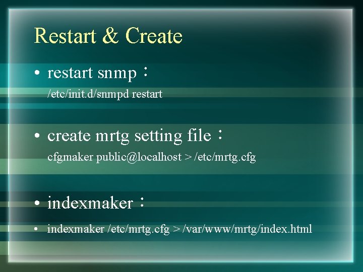 Restart & Create • restart snmp： /etc/init. d/snmpd restart • create mrtg setting file：
