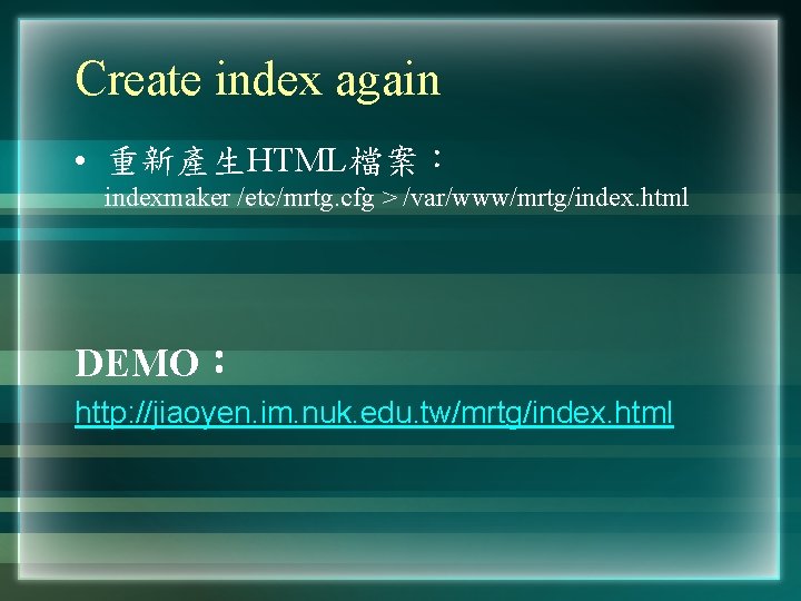 Create index again • 重新產生HTML檔案： indexmaker /etc/mrtg. cfg > /var/www/mrtg/index. html DEMO： http: //jiaoyen.