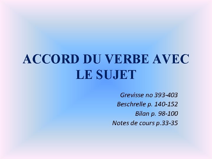 ACCORD DU VERBE AVEC LE SUJET Grevisse no 393 -403 Beschrelle p. 140 -152