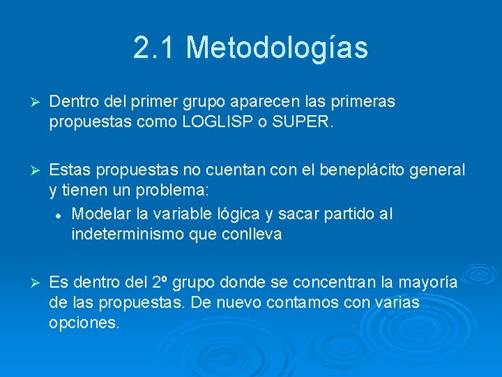 2. 1 Metodologías Ø Dentro del primer grupo aparecen las primeras propuestas como LOGLISP