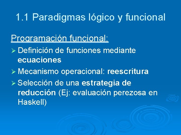 1. 1 Paradigmas lógico y funcional Programación funcional: Ø Definición de funciones mediante ecuaciones