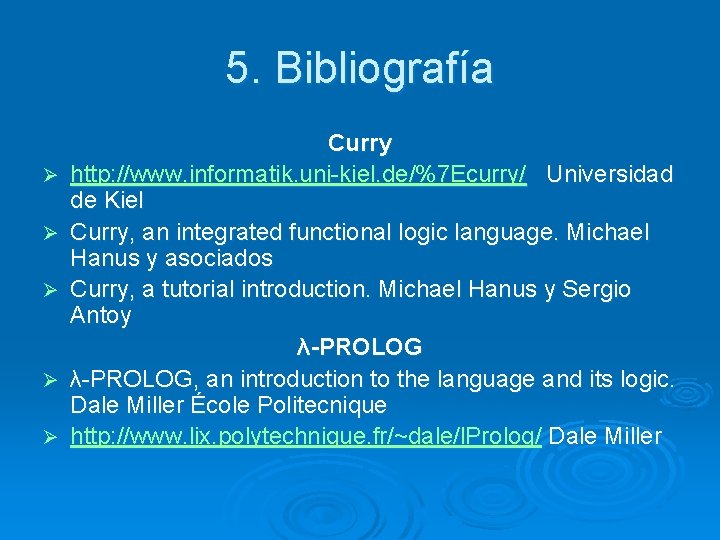 5. Bibliografía Ø Ø Ø Curry http: //www. informatik. uni-kiel. de/%7 Ecurry/ Universidad de