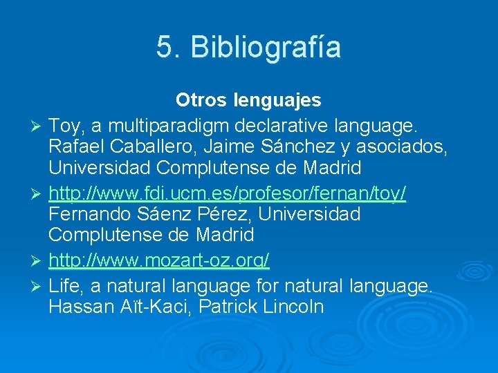 5. Bibliografía Otros lenguajes Ø Toy, a multiparadigm declarative language. Rafael Caballero, Jaime Sánchez
