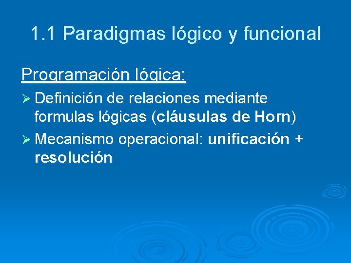 1. 1 Paradigmas lógico y funcional Programación lógica: Ø Definición de relaciones mediante formulas