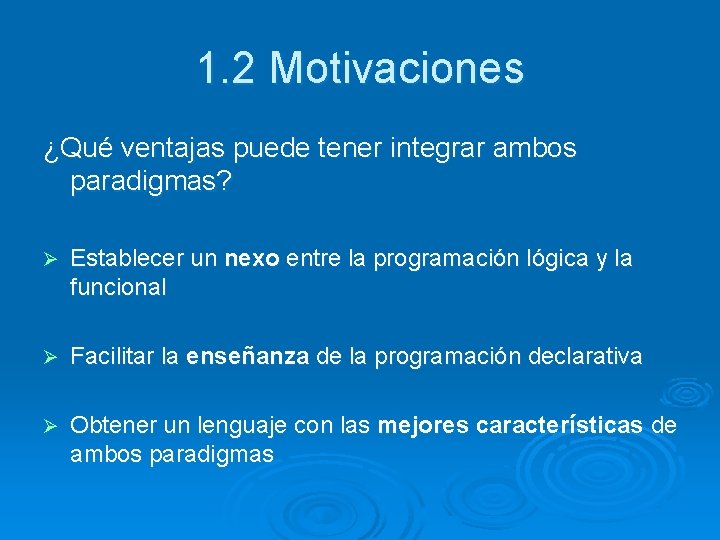 1. 2 Motivaciones ¿Qué ventajas puede tener integrar ambos paradigmas? Ø Establecer un nexo