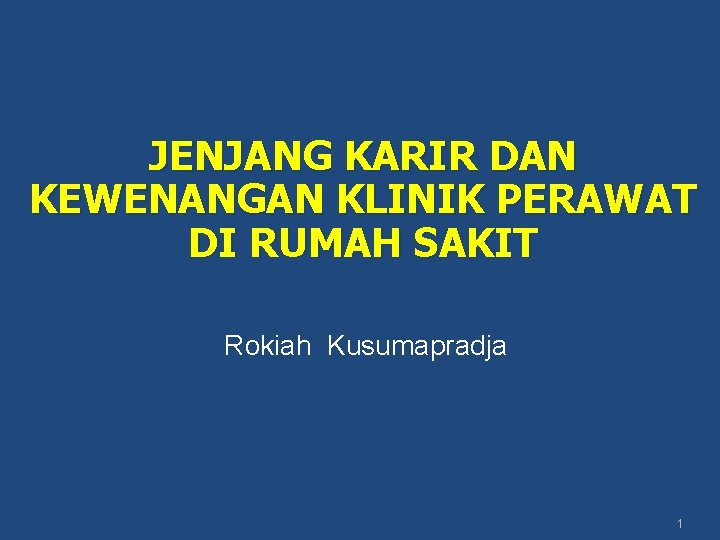 JENJANG KARIR DAN KEWENANGAN KLINIK PERAWAT DI RUMAH SAKIT Rokiah Kusumapradja 1 