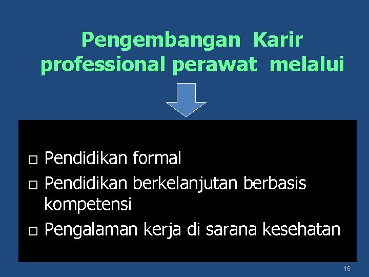 Pengembangan Karir professional perawat melalui Pendidikan formal Pendidikan berkelanjutan berbasis kompetensi Pengalaman kerja di