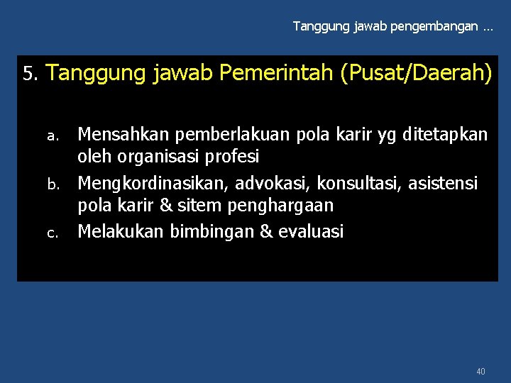 Tanggung jawab pengembangan … 5. Tanggung jawab Pemerintah (Pusat/Daerah) Mensahkan pemberlakuan pola karir yg