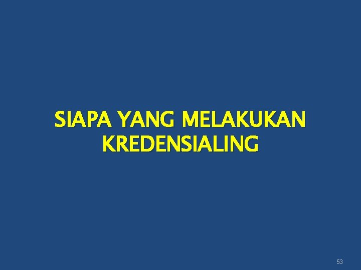 SIAPA YANG MELAKUKAN KREDENSIALING 53 