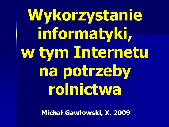 Wykorzystanie informatyki, w tym Internetu na potrzeby rolnictwa Michał Gawłowski, X. 2009 