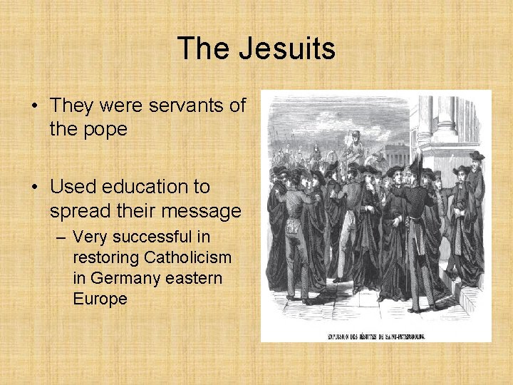 The Jesuits • They were servants of the pope • Used education to spread