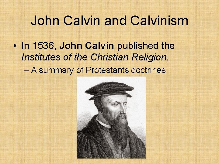 John Calvin and Calvinism • In 1536, John Calvin published the Institutes of the