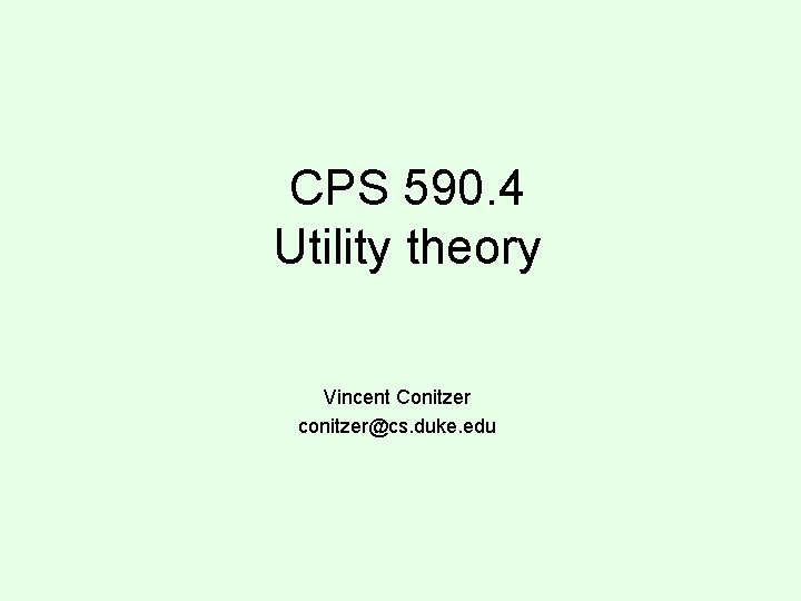 CPS 590. 4 Utility theory Vincent Conitzer conitzer@cs. duke. edu CPS 590. 4 Utility theory Vincent Conitzer conitzer@cs. duke. edu