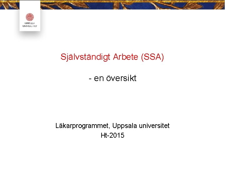 Självständigt Arbete (SSA) - en översikt Läkarprogrammet, Uppsala universitet Ht-2015 