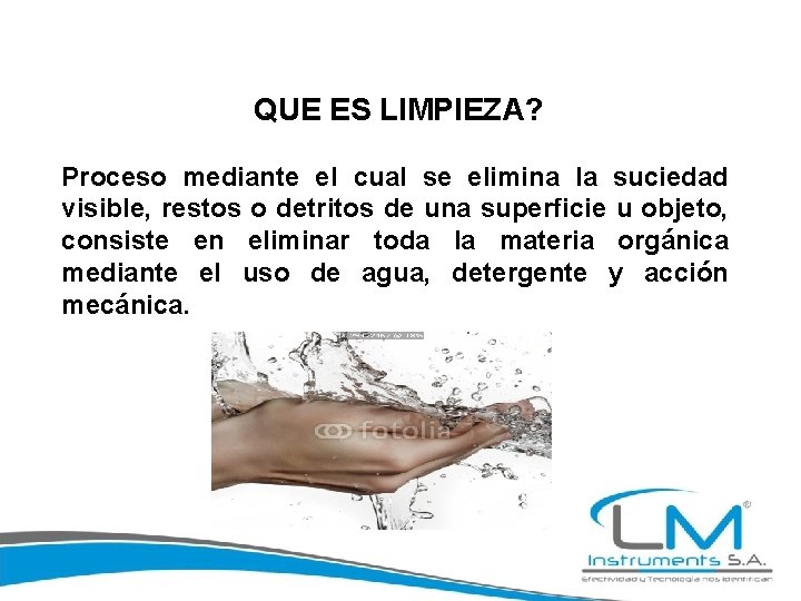 QUE ES LIMPIEZA? Proceso mediante el cual se elimina la suciedad visible, restos o