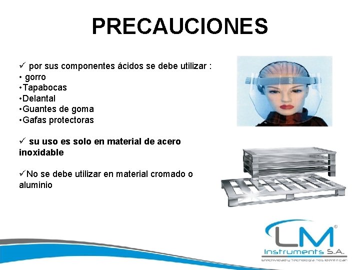 PRECAUCIONES ü por sus componentes ácidos se debe utilizar : • gorro • Tapabocas