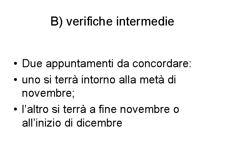 B) verifiche intermedie • Due appuntamenti da concordare: • uno si terrà intorno alla