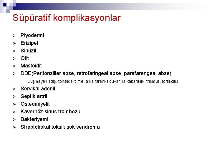 Süpüratif komplikasyonlar Ø Ø Ø Piyodermi Erizipel Sinüzit Otit Mastoidit DBE(Peritonsiller abse, retrofaringeal abse, Süpüratif komplikasyonlar Ø Ø Ø Piyodermi Erizipel Sinüzit Otit Mastoidit DBE(Peritonsiller abse, retrofaringeal abse,