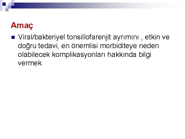 Amaç n Viral/bakteriyel tonsillofarenjit ayrımını , etkin ve doğru tedavi, en önemlisi morbiditeye neden Amaç n Viral/bakteriyel tonsillofarenjit ayrımını , etkin ve doğru tedavi, en önemlisi morbiditeye neden