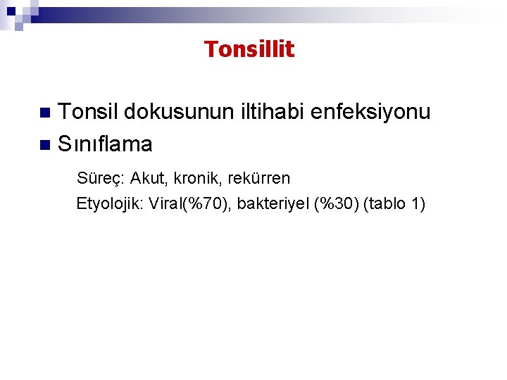 Tonsillit Tonsil dokusunun iltihabi enfeksiyonu n Sınıflama n Süreç: Akut, kronik, rekürren Etyolojik: Viral(%70), Tonsillit Tonsil dokusunun iltihabi enfeksiyonu n Sınıflama n Süreç: Akut, kronik, rekürren Etyolojik: Viral(%70),