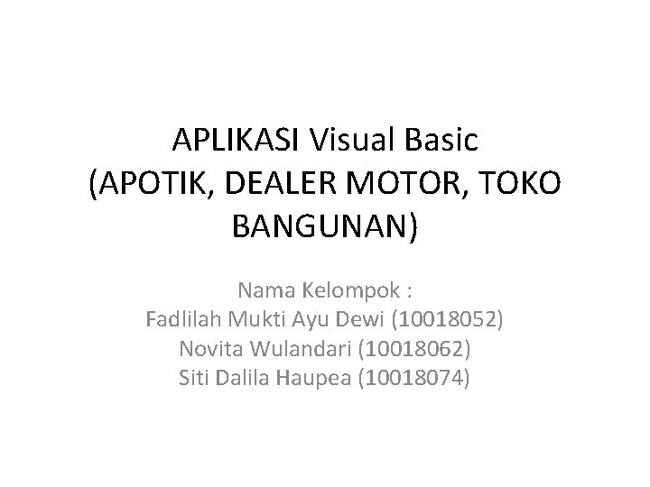 APLIKASI Visual Basic (APOTIK, DEALER MOTOR, TOKO BANGUNAN) Nama Kelompok : Fadlilah Mukti Ayu