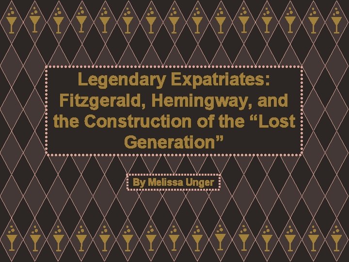 Legendary Expatriates: Fitzgerald, Hemingway, and the Construction of the “Lost Generation” By Melissa Unger