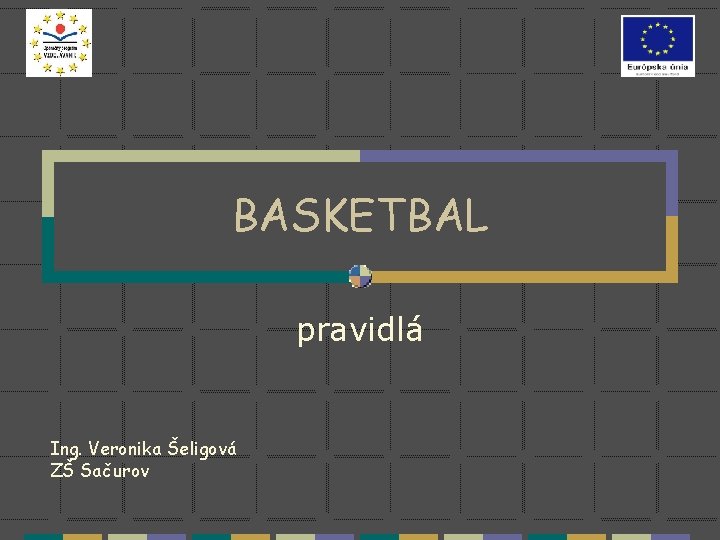 BASKETBAL pravidlá Ing. Veronika Šeligová ZŠ Sačurov 