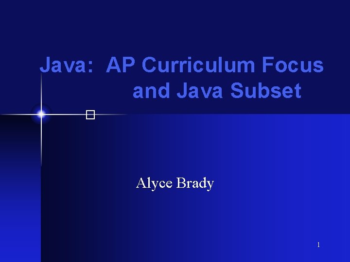 Java: AP Curriculum Focus and Java Subset � Alyce Brady 1 