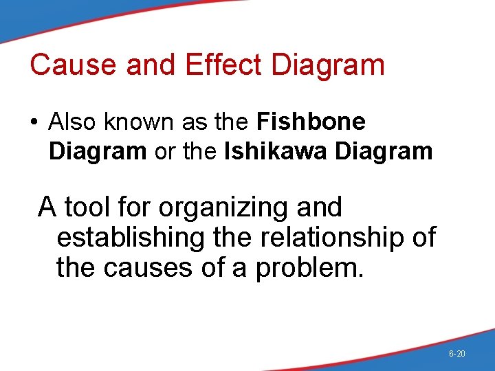 Cause and Effect Diagram • Also known as the Fishbone Diagram or the Ishikawa