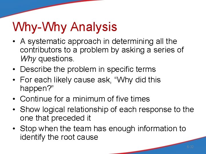 Why-Why Analysis • A systematic approach in determining all the contributors to a problem