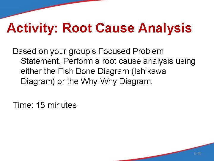 Activity: Root Cause Analysis Based on your group’s Focused Problem Statement, Perform a root