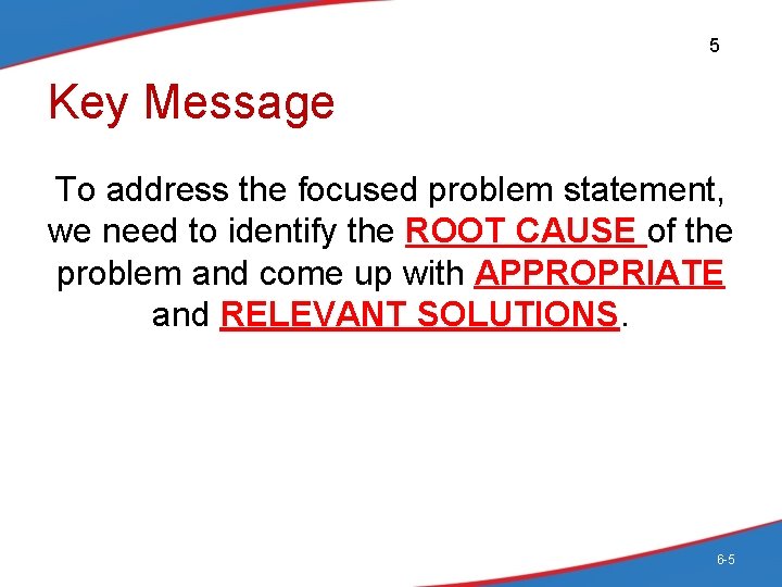 5 Key Message To address the focused problem statement, we need to identify the