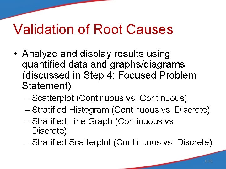 Validation of Root Causes • Analyze and display results using quantified data and graphs/diagrams
