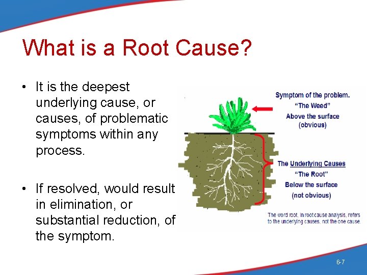 What is a Root Cause? • It is the deepest underlying cause, or causes,