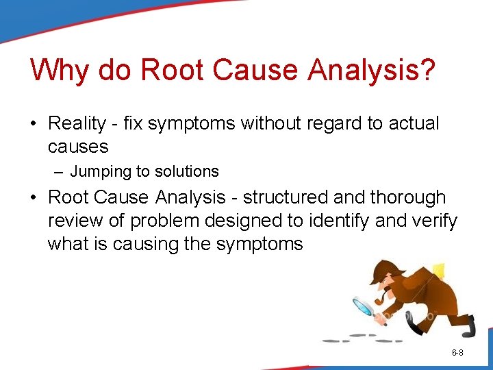 Why do Root Cause Analysis? • Reality - fix symptoms without regard to actual