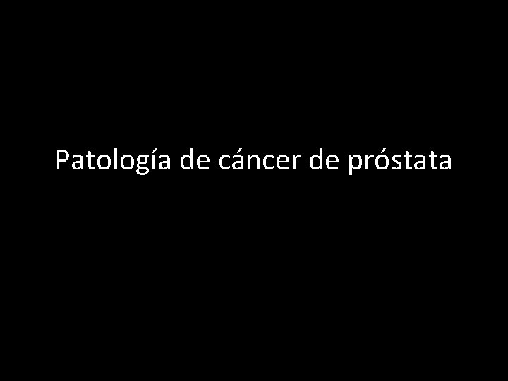 Patología de cáncer de próstata 