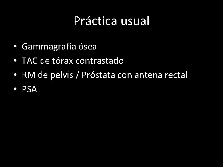 Práctica usual • • Gammagrafía ósea TAC de tórax contrastado RM de pelvis /