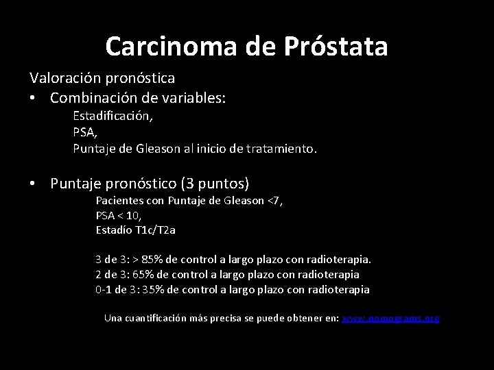 Carcinoma de Próstata Valoración pronóstica • Combinación de variables: Estadificación, PSA, Puntaje de Gleason