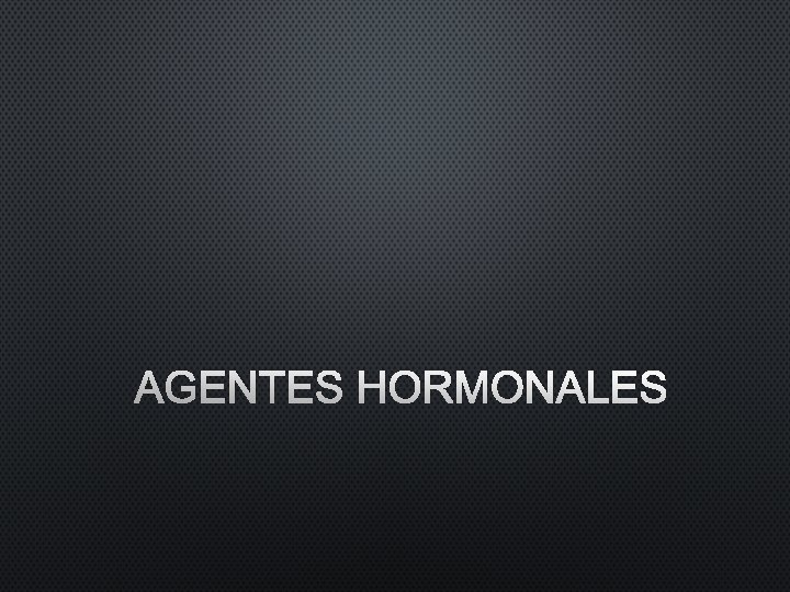 AGENTES HORMONALES 