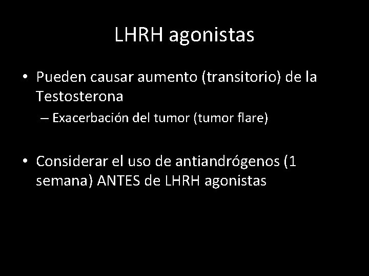LHRH agonistas • Pueden causar aumento (transitorio) de la Testosterona – Exacerbación del tumor